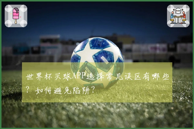 世界杯买球APP选择常见误区有哪些？如何避免陷阱？