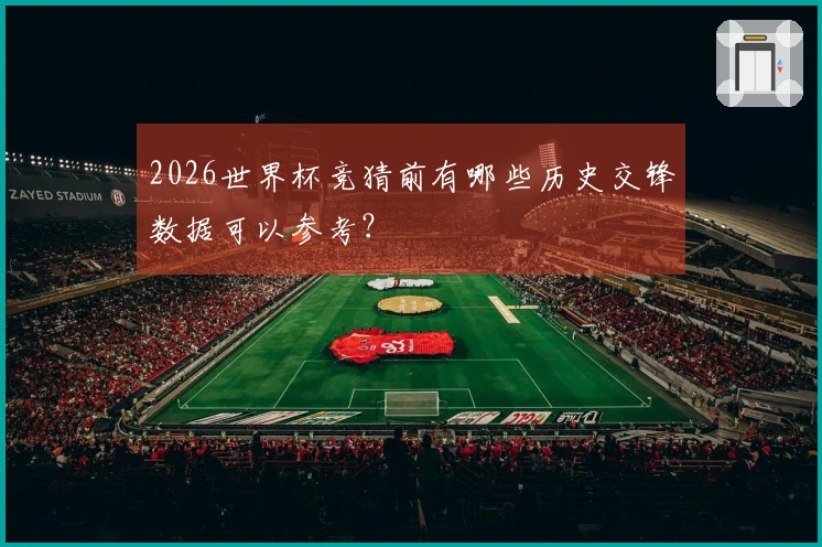 2026世界杯竞猜前有哪些历史交锋数据可以参考?