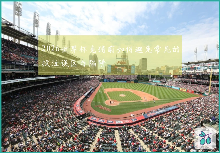 2026世界杯竞猜前如何避免常见的投注误区与陷阱
